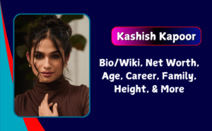 Kashish Kapoor Biography: Age, Family, Career, Net Worth, Height
