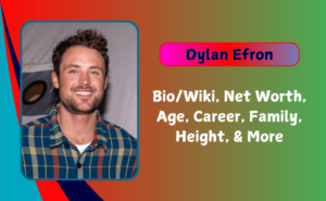 Dylan Efron Net Worth: Age, Height, Family, Career 2025 - MtvHustle